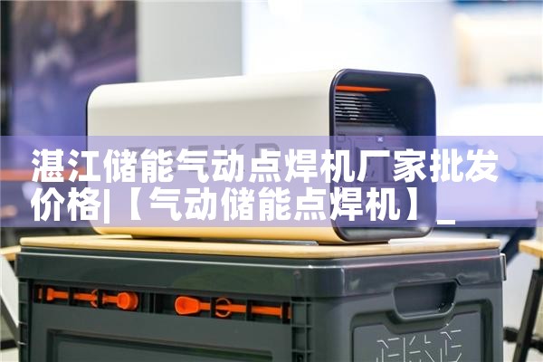 湛江储能气动点焊机厂家批发价格