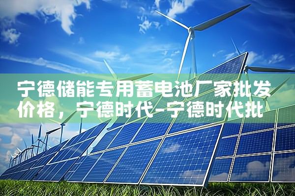 宁德储能专用蓄电池厂家批发价格
