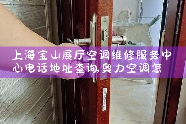 上海宝山展厅空调维修服务中心电话地址查询|维修客服电话